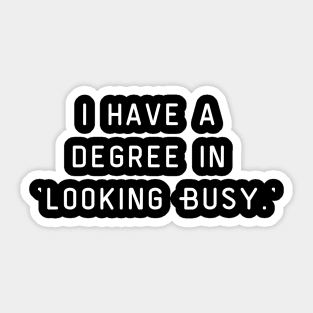 I have a degree in 'Looking Busy.' Sticker